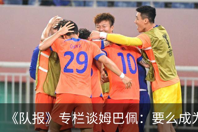 《队报》专栏谈姆巴佩：要么成为世界之王，要么被钉在耻辱柱上